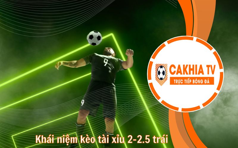 Khái niệm kèo tài xỉu 2-2.5 trái